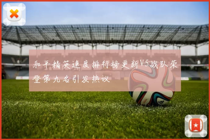 和平精英速度排行榜更新V5战队荣登第九名引发热议